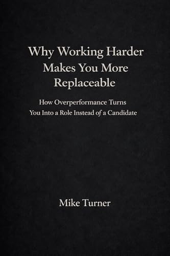  Why Working Harder Makes You More Replaceable: How Overperformance Turns You Into a Role Instead of a Candidate (English Edition)