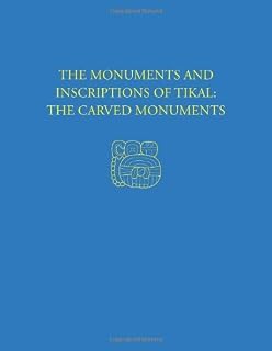 The Monuments and Inscriptions of Tikal--The Carved Monuments: Tikal Report 33A (University Museum Monographs)