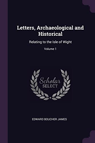 Letters, Archaeological and Historical: Relating to the Isle of Wight; Volume 1