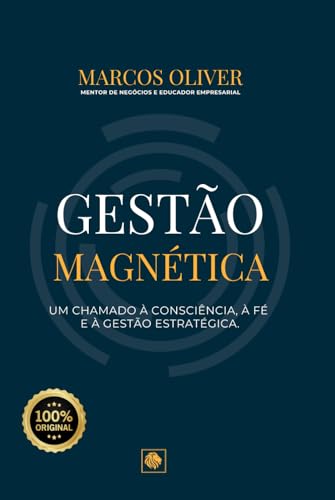 GESTÃO MAGNÉTICA: UM CHAMADO À CONSCIÊNCIA, A FÉ E À GESTÃO ESTRA...