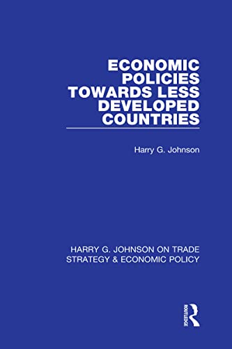 Economic Policies Towards Less Developed Countries (Harry G. Johnson on Trade Strategy & Economic Policy)