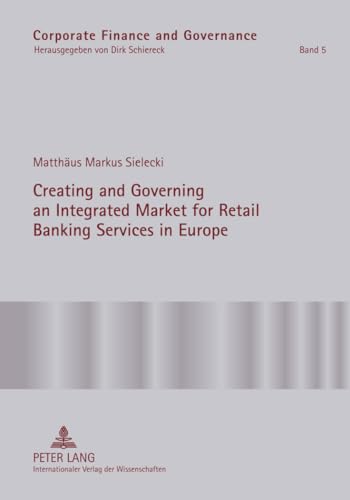 Creating and Governing an Integrated Market for Retail Banking Services in Europe: A Conceptual-Empirical Study of the Role of Regulation in Promoting ... Area (Corporate Finance and Governance)