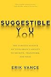 Suggestible You: The Curious Science of Your Brain's Ability to Deceive, Transform, and Heal