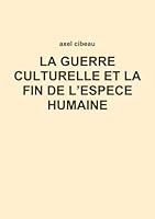LA GUERRE CULTURELLE ET LA FIN DE L’ESPECE HUMAINE (French Edition) 1471709507 Book Cover