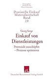 Einkauf von Dienstleistungen: Potenziale ausschöpfen – Prozesse optimieren (Praxisreihe Einkauf/Materialwirtschaft, Band 19)