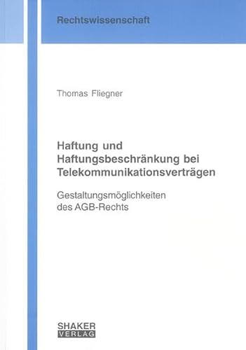 Preisvergleich Produktbild Haftung und Haftungsbeschränkung bei Telekommunikationsverträgen: Gestaltungsmöglichkeiten des AGB-Rechts (Berichte aus der Rechtswissenschaft)