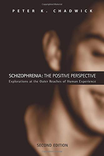 Schizophrenia: The Positive Perspective: Explorations at the Outer Reaches of Human Experience
