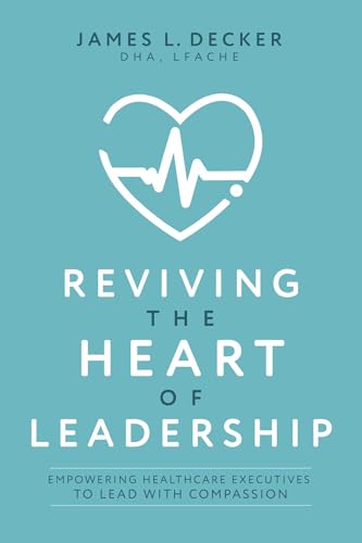 Reviving the Heart of Leadership: Empowering Healthcare Executives to Lead with Compassion
