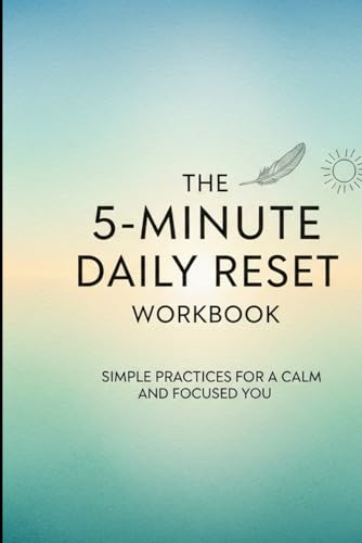 The 5-Minute Daily Reset Workbook: 90 Instant Techniques to Eliminate Brain Fog, Crush Stress, and Unlock Your Peak Mental Energy in Just 300 Seconds a Day