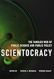 Scientocracy: The Tangled Web of Public Science and Public Policy