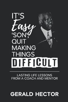 Paperback It's Easy 'Son', Quit Making Things Difficult: Lasting Life Lessons from a Coach and Mentor Book