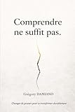  Comprendre ne suffit pas: Changer de posture pour se transformer durablement