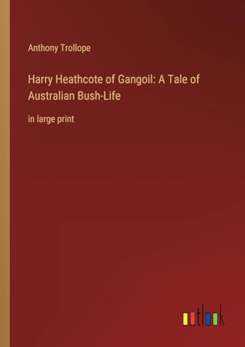 Harry Heathcote of Gangoil: A Tale of Australian Bush-Life: in large print