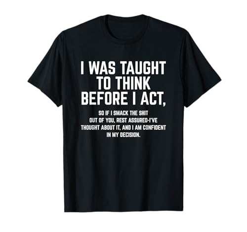 I Was Taught To Think Before I Act Funny Quote Sarcasm T-Shirt