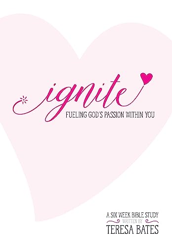 Ignite: Fueling God's Passion Within You