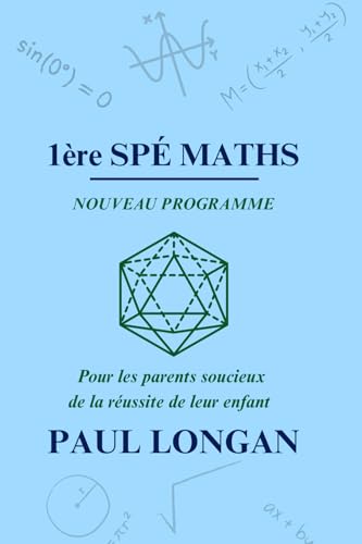 Le programme de 1ère Spé Maths expliqué: Pour réussir la 1ère et préparer la Tle