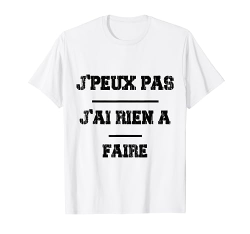 J'peux pas j'ai rien à faire Cadeaux Original Humour Comique T-Shirt