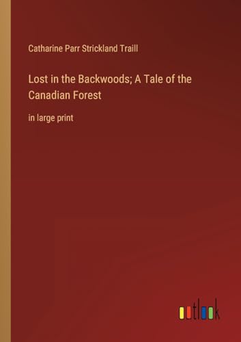 Lost in the Backwoods; A Tale of the Canadian Forest: in large print
