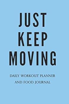 Just Keep Moving - Daily Workout Meal Planner: Paperback 100 Pages 6 X 9 Inch : Paperback - 100 Pages - 6 X 9 Inch - Planner with Charts for Reps, Sets, Weight - Meal Planner up to 5 Meals