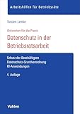 Datenschutz in der Betriebsratsarbeit: Schutz der Beschäftigten, Datenschutz-Grundverordnung, KI-Anwendungen (Arbeitshilfen für Betriebsräte)