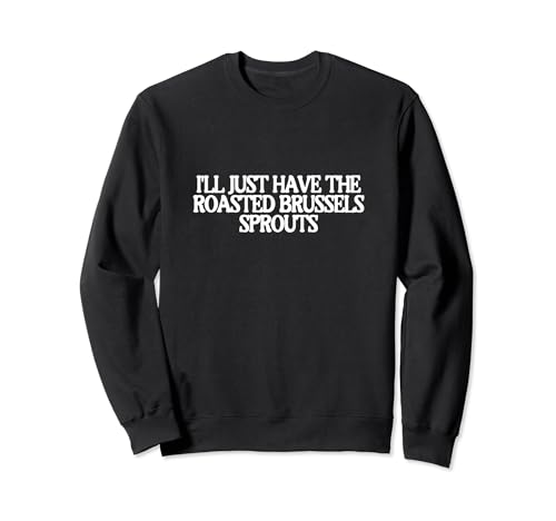 I'll Just Have Roasted Brussels Sprouts Favorite Food Cozy Sweatshirt