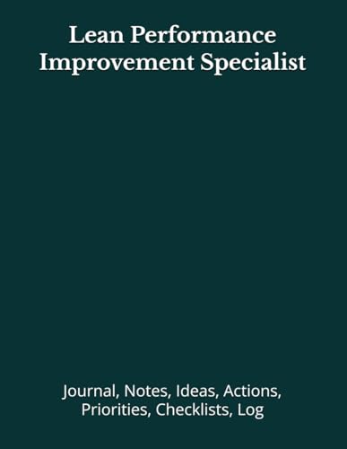 Lean Performance Improvement Specialist: Journal, Notes, Ideas, Actions, Priorities, Checklists,