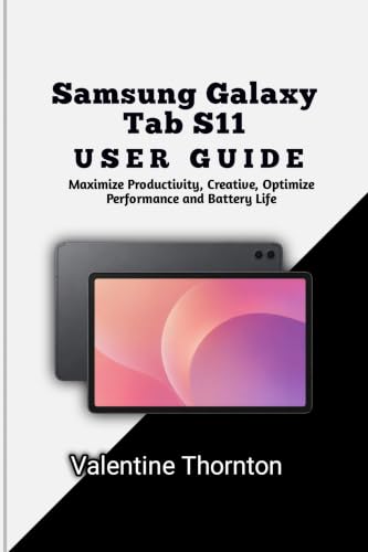 Samsung Galaxy TabS11 User Guide: Maximize Productivity, Creative, Optimize Performance and Battery Life