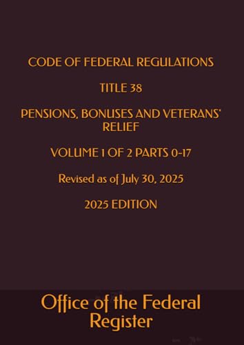 CODE OF FEDERAL REGULATIONS TITLE 38 PENSIONS, BONUSES AND VETERANS' RELIEF VOLUME 1 OF 2 PARTS 0-17 Revised as of July 30, 2025 2025 EDITION