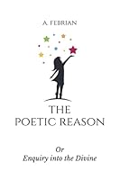 The Poetic Reason: Or Enquiry into the Divine B099C12DQ5 Book Cover