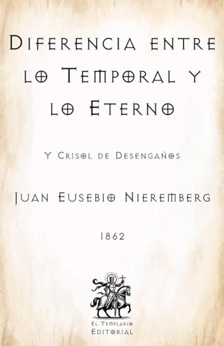 Diferencia entre lo Temporal y lo Eterno: Y Crisol de Desengaños (Facsímil de 1862) (Clásicos Católicos de El Templario Editorial)