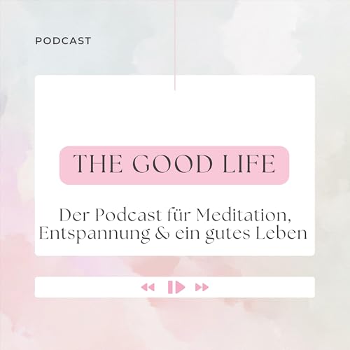 The Good Life - Der Podcast f&uuml;r Meditation, Entspannung & ein gutes Leben cover art