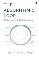 The Algorithmic Loop: Modern Agentic Design Patterns B0GP7732JV Book Cover