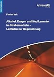 Alkohol, Drogen und Medikamente im Straßenverkehr – Leitfaden zur Begutachtung - Florian Veit 