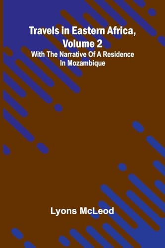 Travels In Eastern Africa, Volume 2: With The Narrative Of A Residence In Mozambique