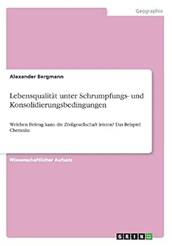 Paperback Lebensqualit?t unter Schrumpfungs- und Konsolidierungsbedingungen: Welchen Beitrag kann die Zivilgesellschaft leisten? Das Beispiel Chemnitz [German] Book