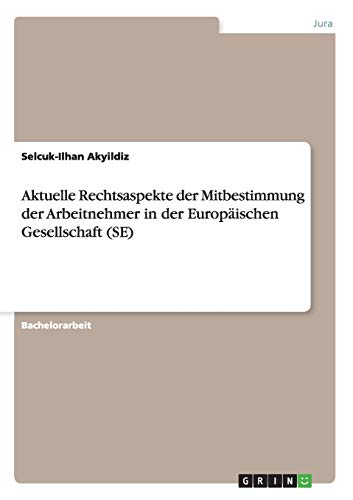 Aktuelle Rechtsaspekte der Mitbestimmung der Arbeitnehmer in der Europäischen Gesellschaft (SE) Aktuelle Rechtsaspekte der Mitbestimmung der Arbeitnehmer in der Europäischen Gesellschaft (SE)