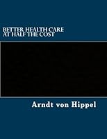 Better Health Care at Half the Cost: Third Edition 1976078911 Book Cover