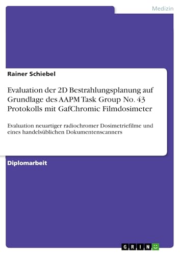 Evaluation der 2D Bestrahlungsplanung auf Grundlage des AAPM Task Group No. 43 Protokolls mit GafChromic Filmdosimeter: Evaluation neuartiger radiochromer ... eines handelsüblichen Dokumentenscanners