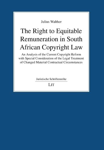 The Right to Equitable Remuneration in South African Copyright Law: An Analysis of the Current Copyright Reform with Special Consideration of the ... Circumstances (Juristische Schriftenreihe)
