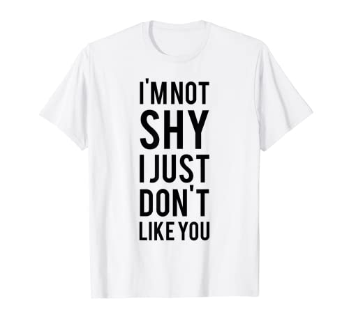 Non sono timido, non mi piaci la maglietta migliore maglietta da gita Maglietta