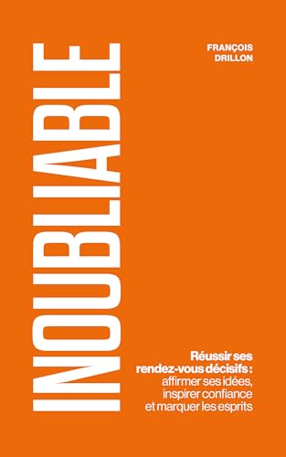 Cover of Inoubliable: Réussir ses rendez-vous décisifs : affirmer ses idées, inspirer confiance et marquer les esprits (French Edition)