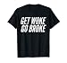 Get Woke Go Broke Anti-Woke Libre Expresión Cancelar Cultura Humor Camiseta