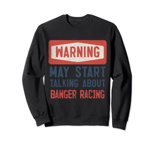 Warning May Start Talking About Banger Racing Sweatshirt