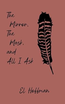 The Mirror, The Mask, and All I Ask