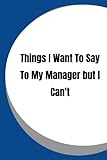  Things I Want to Say to my Manager But I Can\'t: Blank Lined Notebook: Blank Lined Notebook or Journal