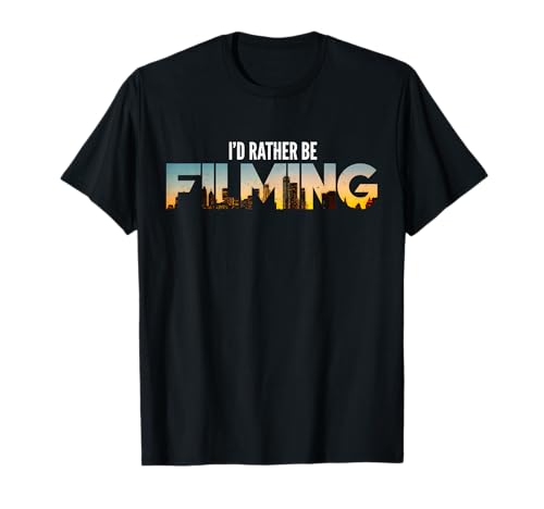 I'd Rather Be Filming Film Movies Director Photographer Tee T-Shirt