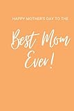  HAPPY MOTHER\'S DAY TO THE Best Mom Ever !Notebook: journal gift , memory , note , ideas , celebrite , blank , mamma\'s day , ....