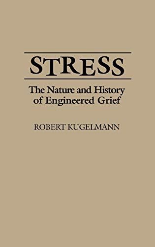 Stress: The Nature and History of Engineered Grief