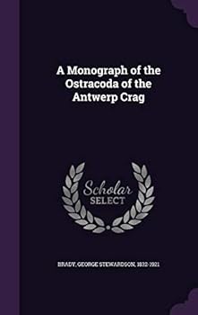 Hardcover A Monograph of the Ostracoda of the Antwerp Crag Book