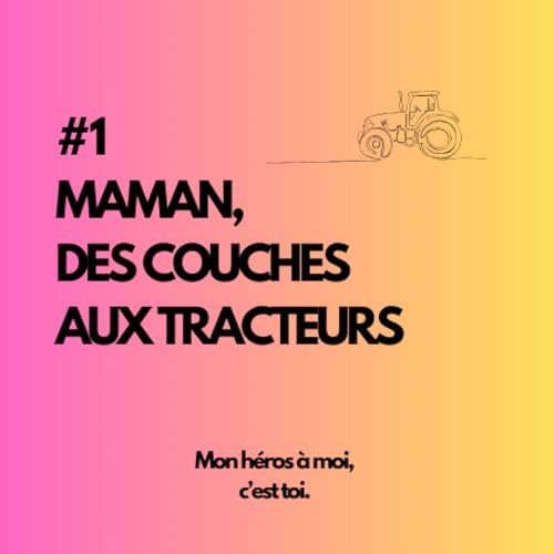 #1 MAMAN : DES COUCHES AUX TRACTEURS